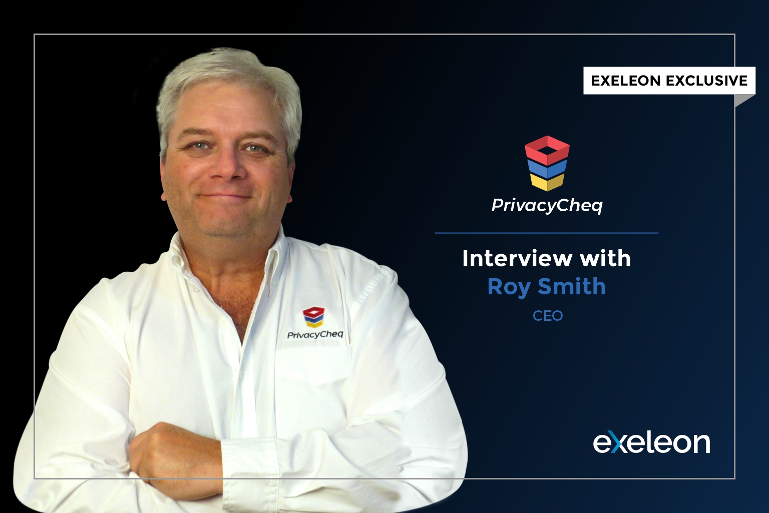 Interview with PrivacyCheq CEO Roy Smith_Exeleon Magazine