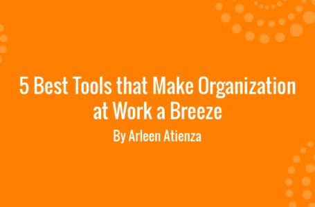 5 Best Tools that Make Organization at Work a Breeze