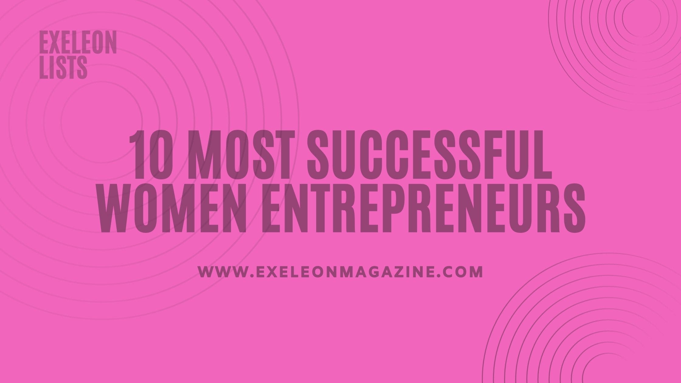 Top 10 Most Successful Women Entrepreneurs
