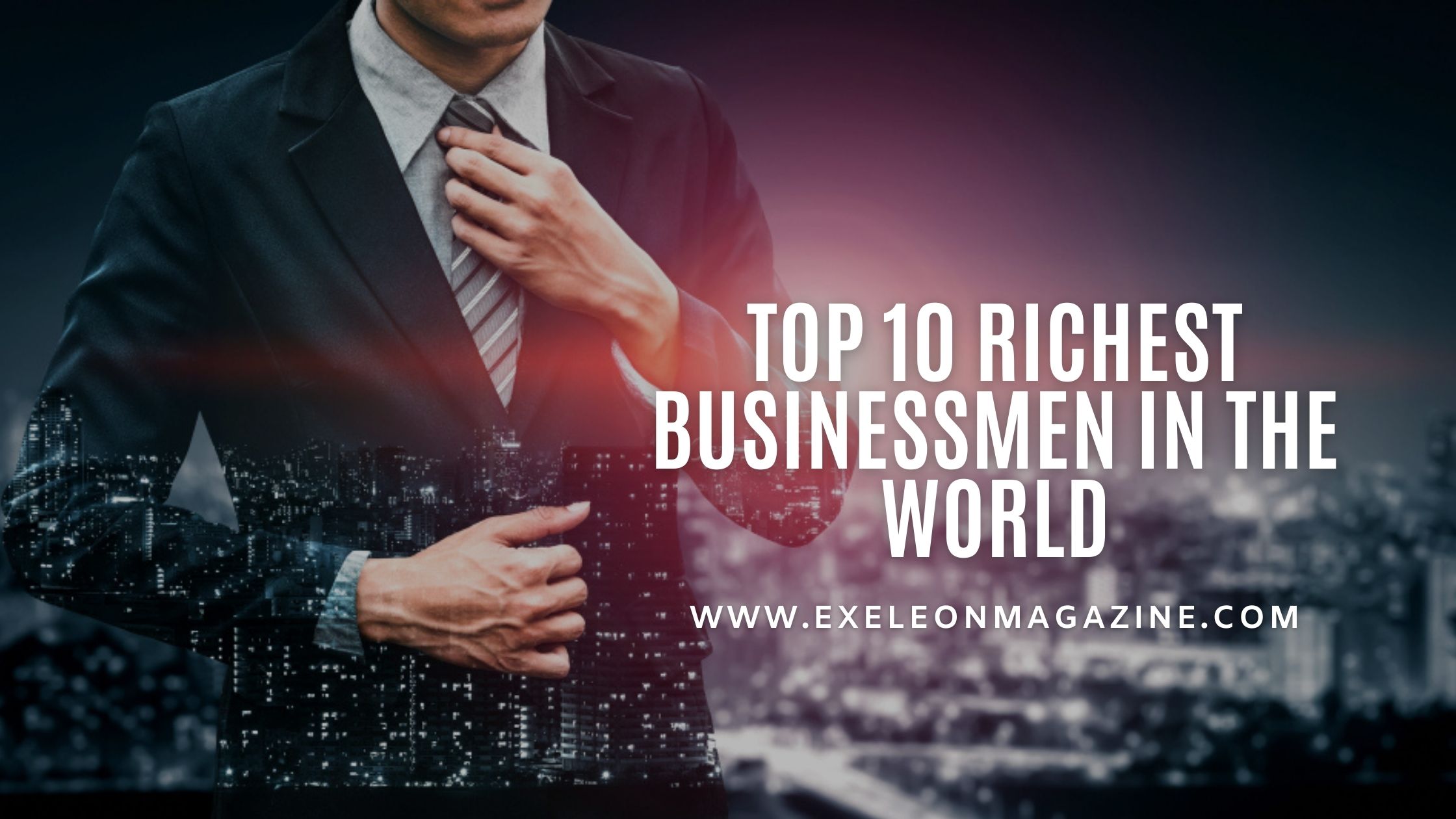 top 10 richest businessmen in the world_Exeleon Magazine