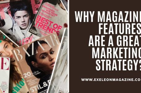 Why Magazine Features are a Great Marketing Strategy?