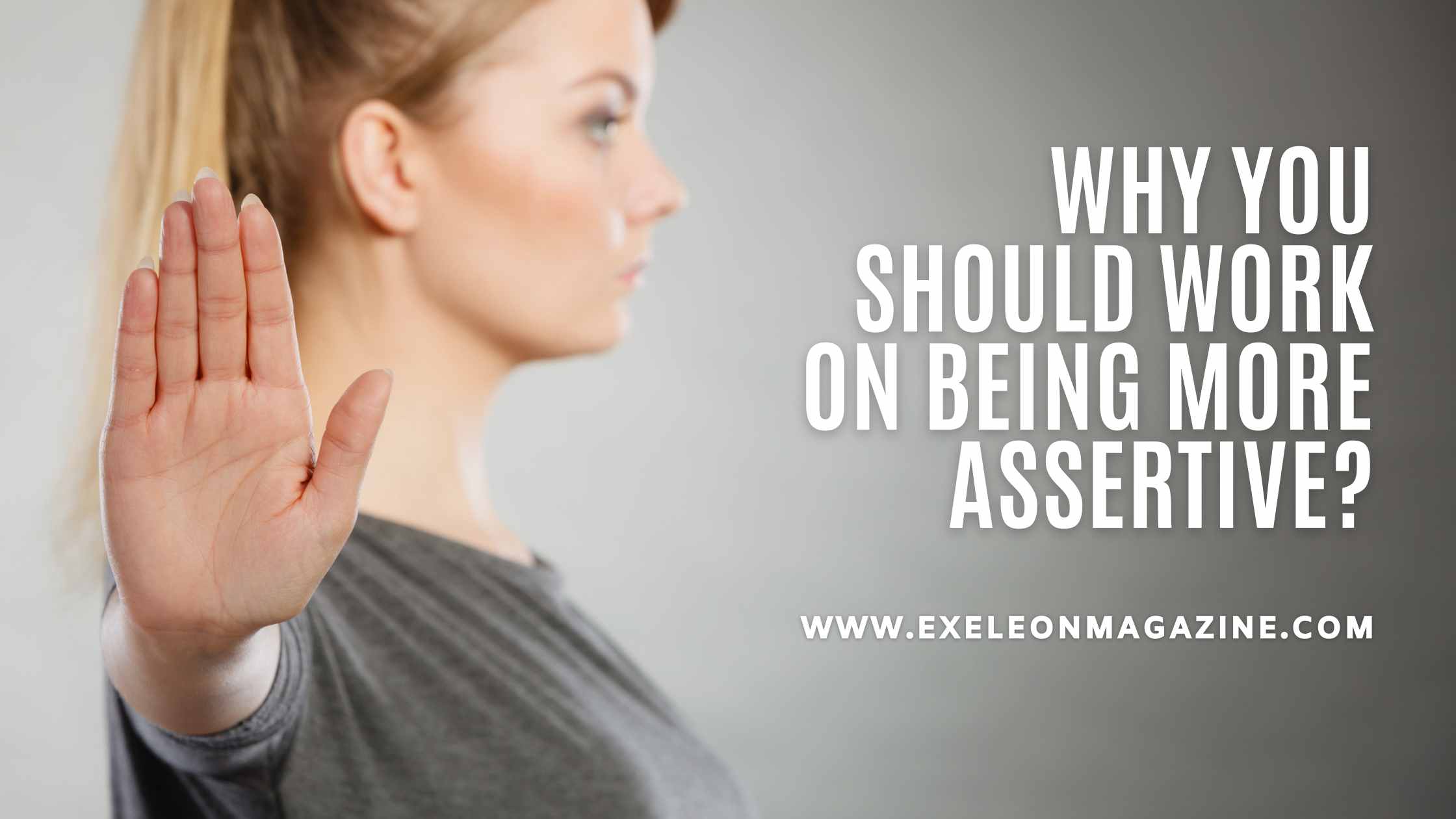 Why You Should Work On Being Assertive Exeleon Magazine