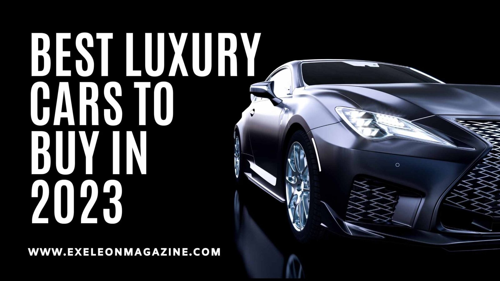 Luxury Cars To Buy In 2023 Exeleon Magazine 4375