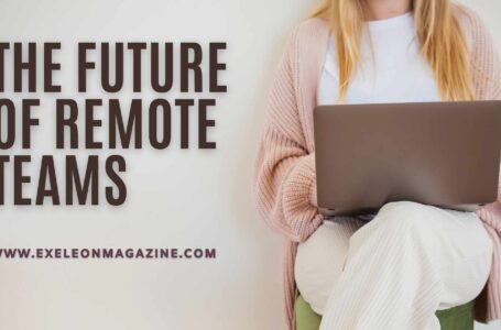 The Future of Remote Teams: How They’ll Transform Leadership in 2023