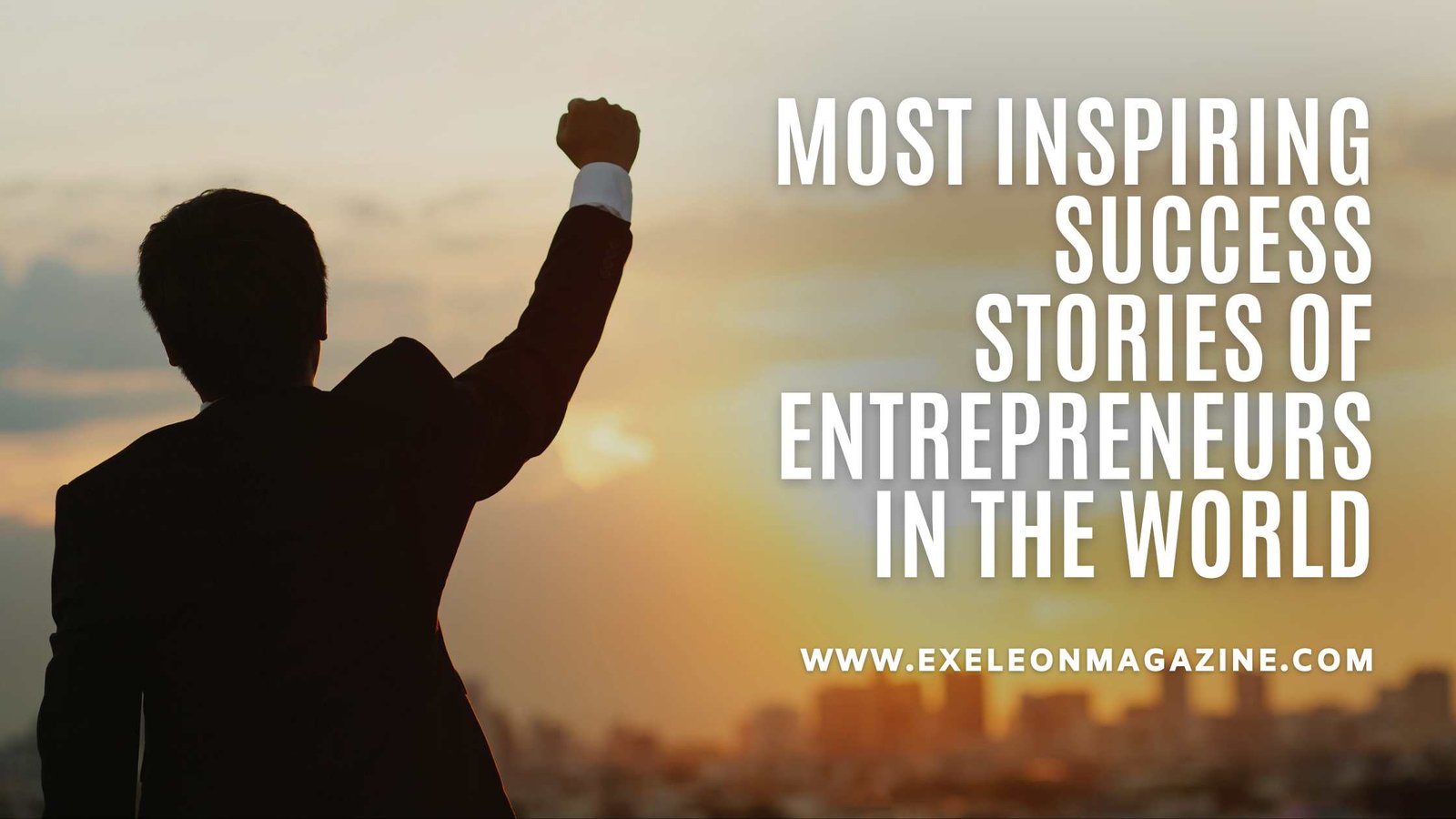 Most Inspiring Success Stories Of Entrepreneurs In The World