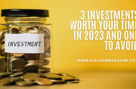3 Investments Worth your Time in 2023 and One to Avoid