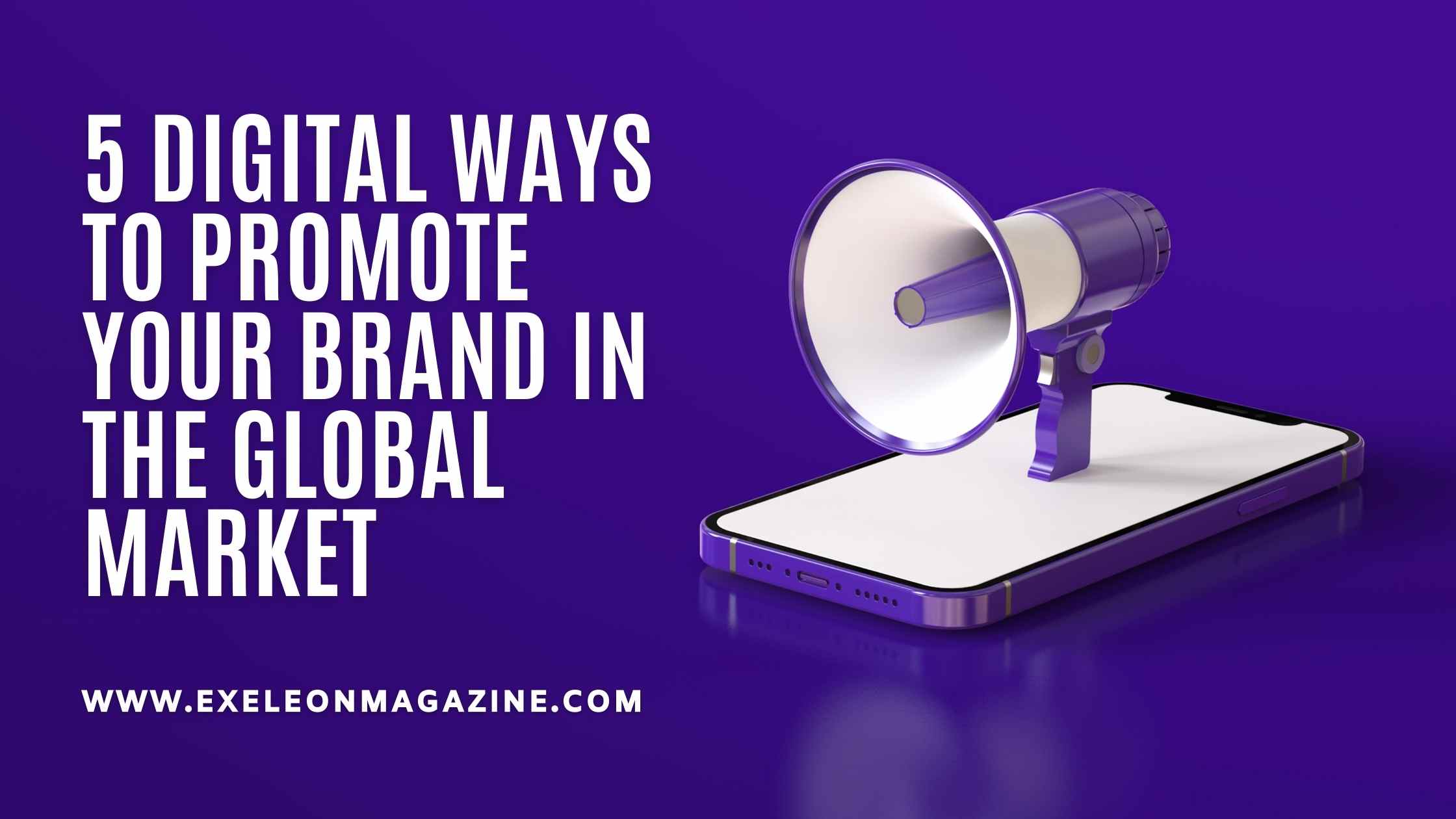 5 Digital Ways To Promote Your Brand In The Global Market