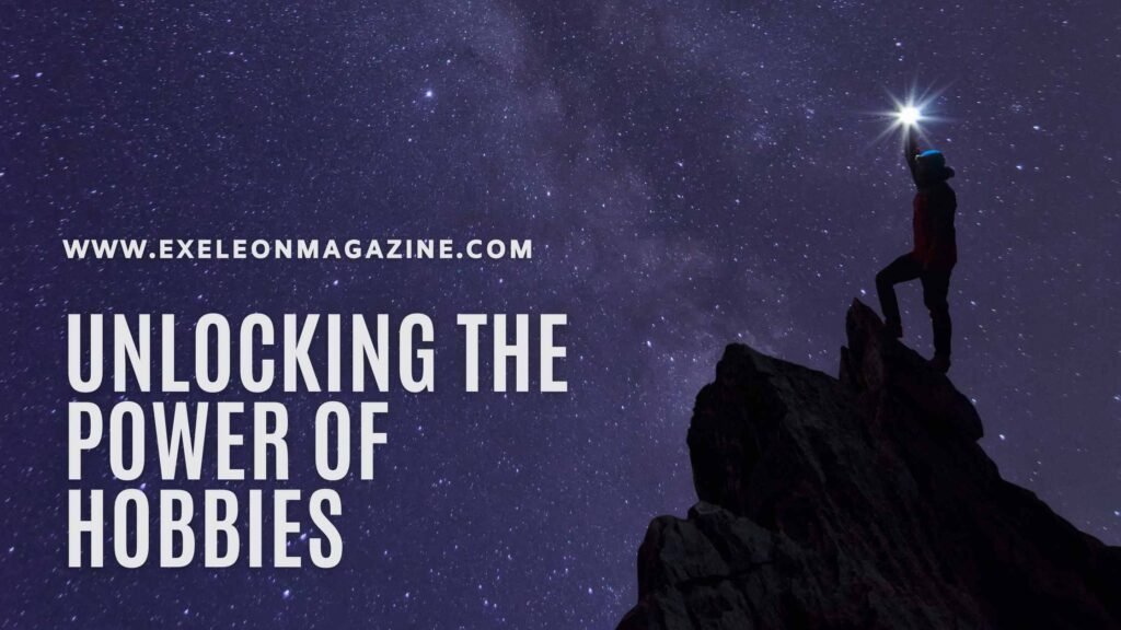 Unlocking the Power of Hobbies