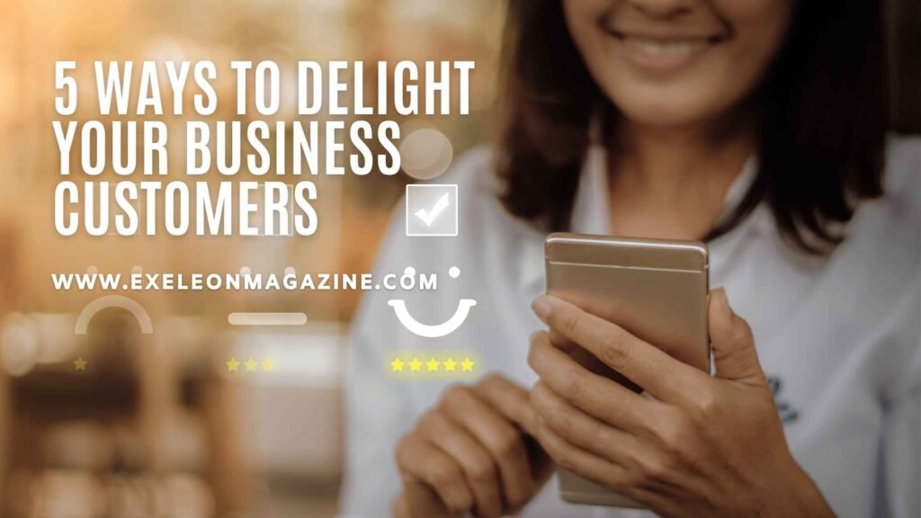 5 Ways to Delight your Business Customers