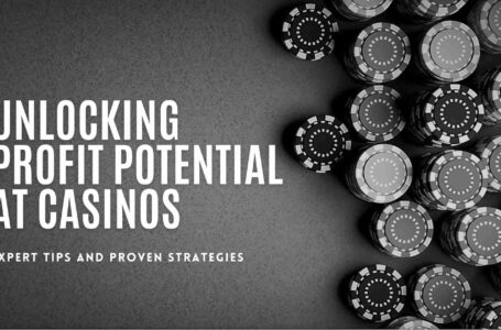 Unlocking Profit Potential at Casinos: Expert Tips and Proven Strategies
