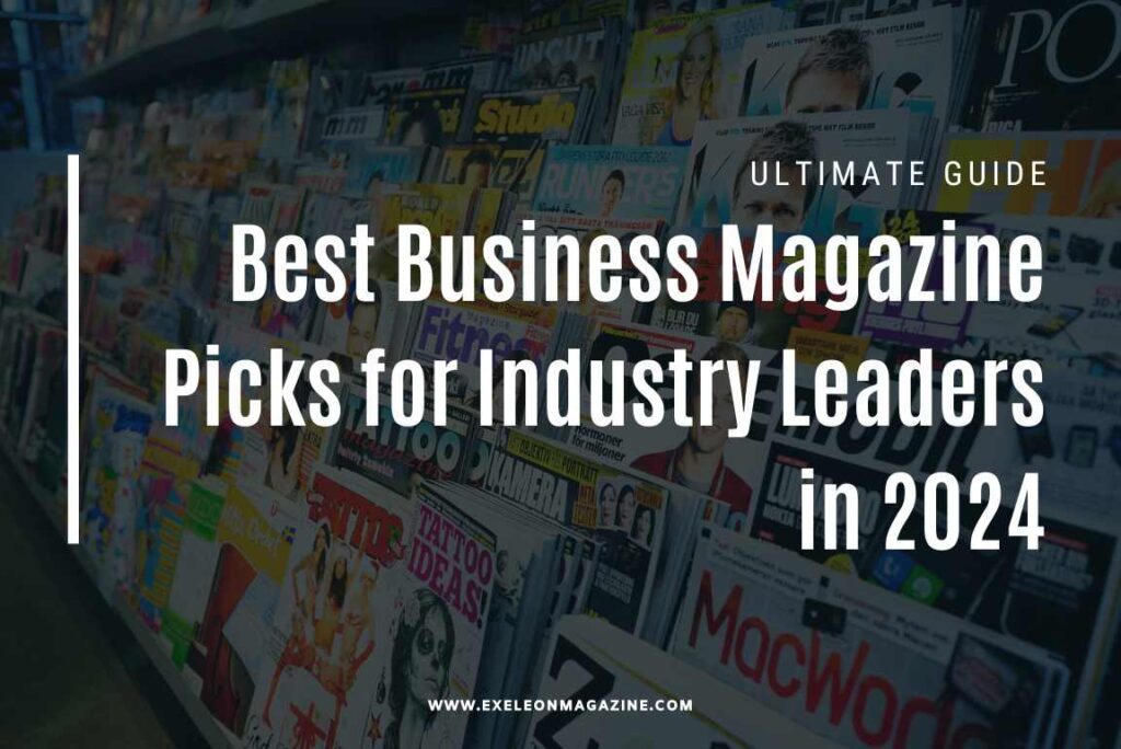 Ultimate Guide to the Best Business Magazine Picks for Industry Leaders in 2024